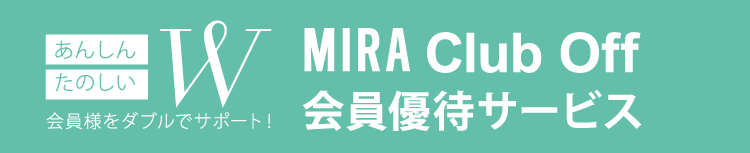 安心楽しいW 会員様をWでサポート MIRA Club Off 会員優待サービス